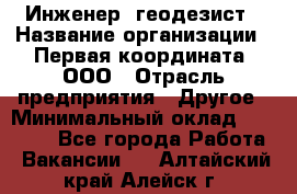 Инженер- геодезист › Название организации ­ Первая координата, ООО › Отрасль предприятия ­ Другое › Минимальный оклад ­ 30 000 - Все города Работа » Вакансии   . Алтайский край,Алейск г.